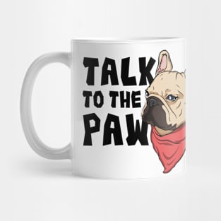 Frenchie Talk To The Paw Mug